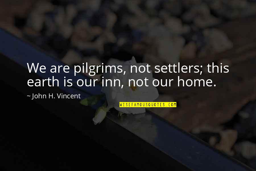Azzopardi Quotes By John H. Vincent: We are pilgrims, not settlers; this earth is Azzopardi Quotes By John H. Vincent: We are pilgrims, not settlers; this earth is