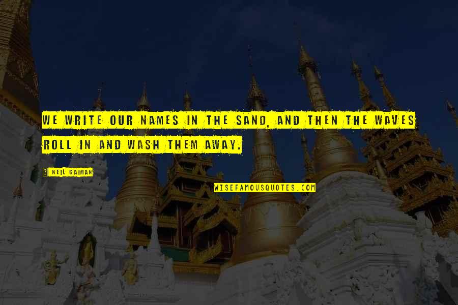 Azzopardi Quotes By Neil Gaiman: We write our names in the sand, and