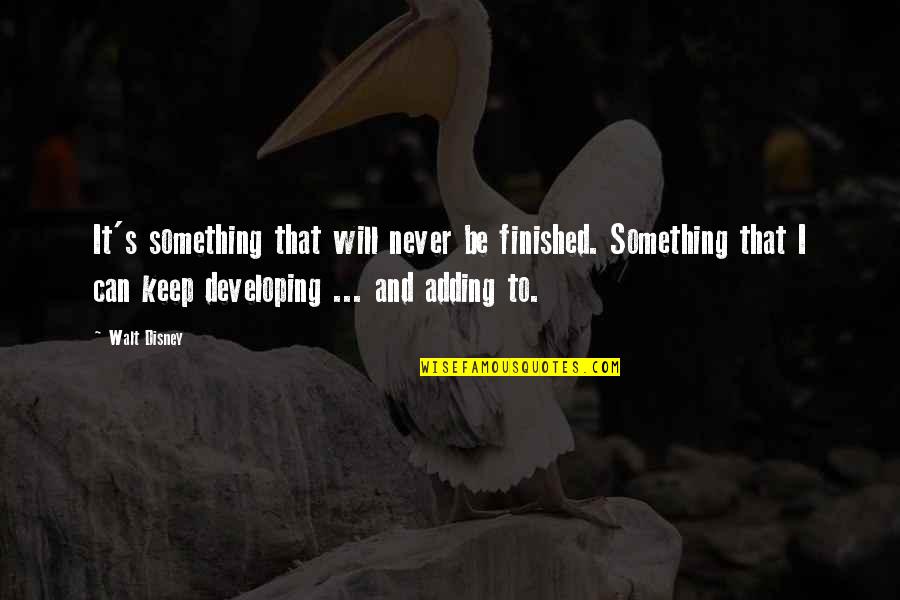 Azzoug Samir Quotes By Walt Disney: It's something that will never be finished. Something Azzoug Samir Quotes By Walt Disney: It's something that will never be finished. Something