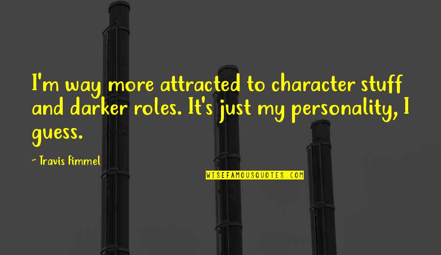 Azzurro Thetys Metallic Quotes By Travis Fimmel: I'm way more attracted to character stuff and Azzurro Thetys Metallic Quotes By Travis Fimmel: I'm way more attracted to character stuff and