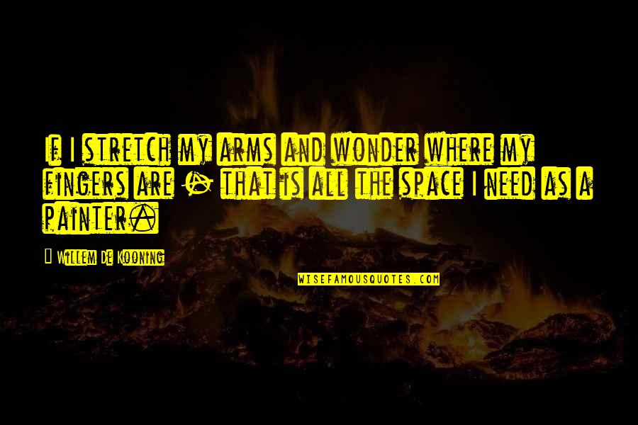 Azzyland Quotes By Willem De Kooning: If I stretch my arms and wonder where Azzyland Quotes By Willem De Kooning: If I stretch my arms and wonder where