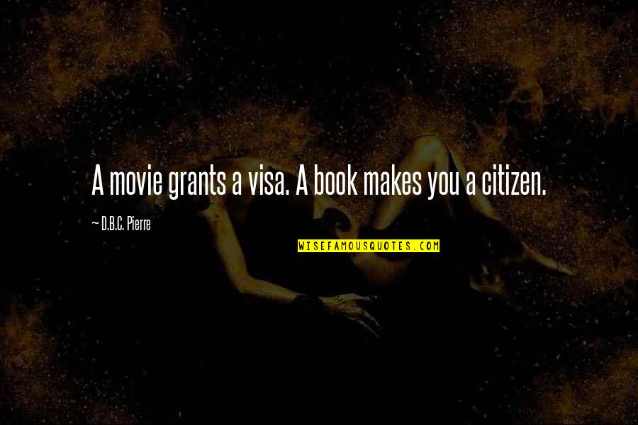 B 1 Visa Quotes By D.B.C. Pierre: A movie grants a visa. A book makes B 1 Visa Quotes By D.B.C. Pierre: A movie grants a visa. A book makes