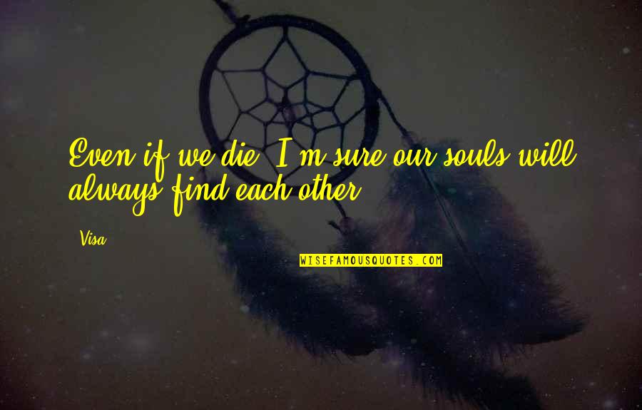 B 1 Visa Quotes By Visa: Even if we die, I'm sure our souls