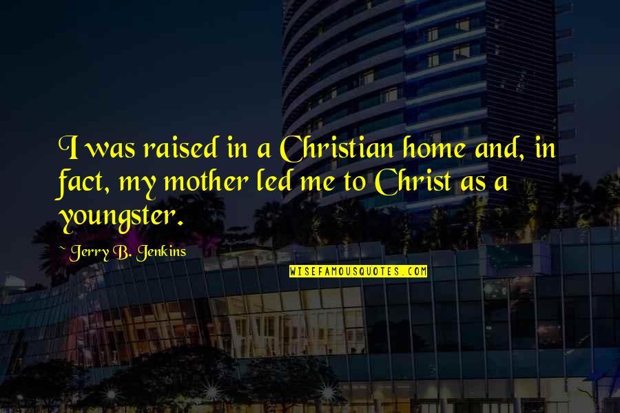 B-17 Quotes By Jerry B. Jenkins: I was raised in a Christian home and,