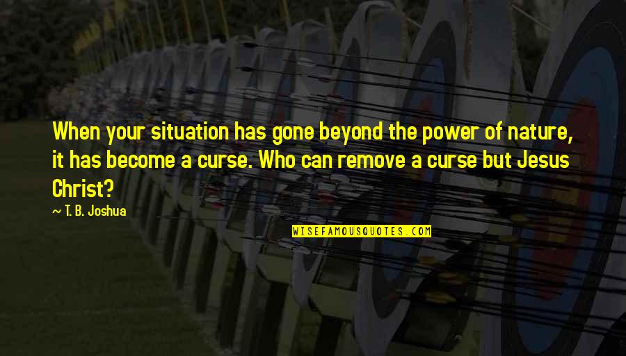 B-52 Quotes By T. B. Joshua: When your situation has gone beyond the power