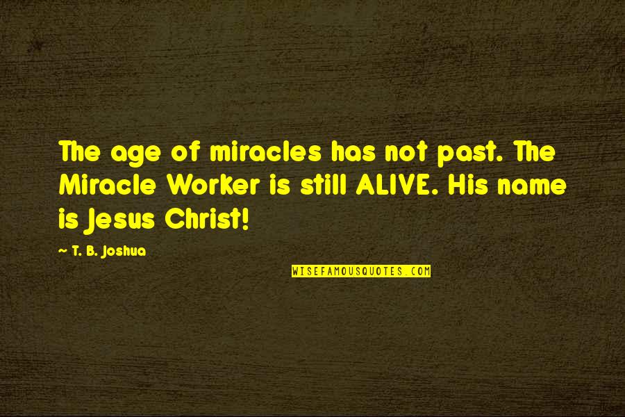 B-52 Quotes By T. B. Joshua: The age of miracles has not past. The