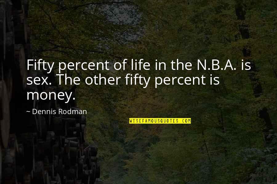 B.a.n.d Quotes By Dennis Rodman: Fifty percent of life in the N.B.A. is