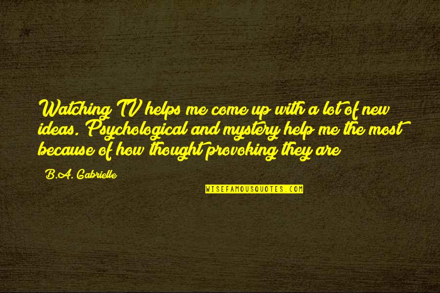 B.a. Quotes By B.A. Gabrielle: Watching TV helps me come up with a