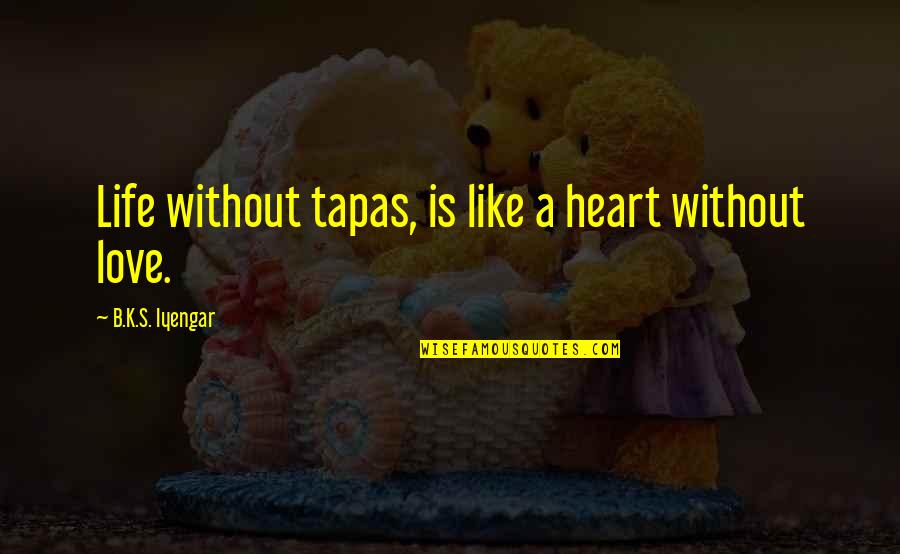 B A S S Quotes By B.K.S. Iyengar: Life without tapas, is like a heart without