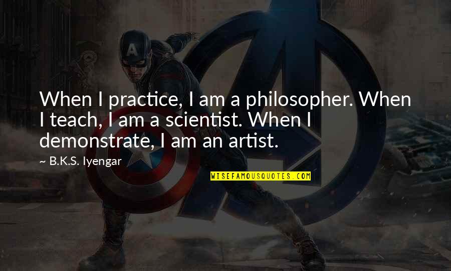 B A S S Quotes By B.K.S. Iyengar: When I practice, I am a philosopher. When