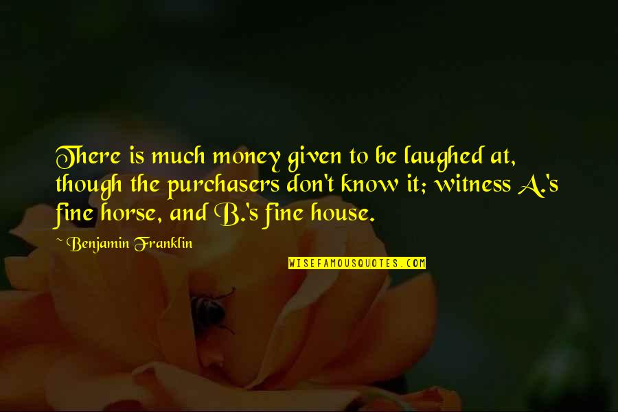 B A S S Quotes By Benjamin Franklin: There is much money given to be laughed
