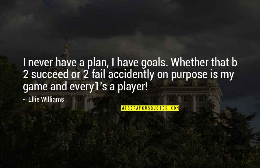 B A S S Quotes By Ellie Williams: I never have a plan, I have goals.