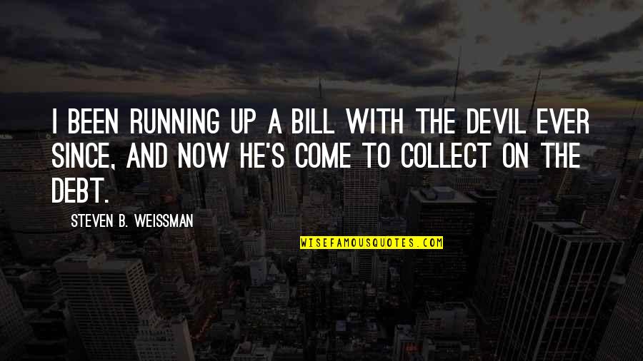 B A S S Quotes By Steven B. Weissman: I been running up a bill with the