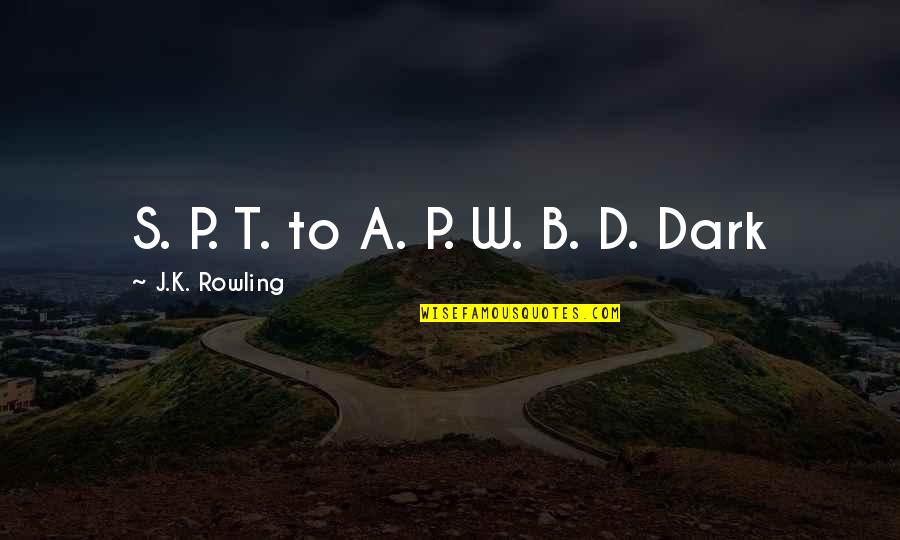 B A W D Quotes By J.K. Rowling: S. P. T. to A. P. W. B.