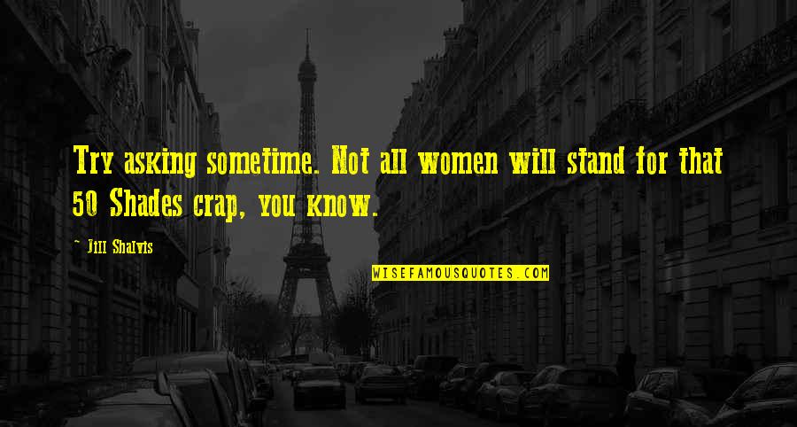 B A W D Quotes By Jill Shalvis: Try asking sometime. Not all women will stand
