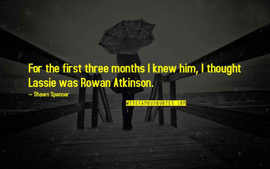B Atkinson Quotes By Shawn Spencer: For the first three months I knew him,