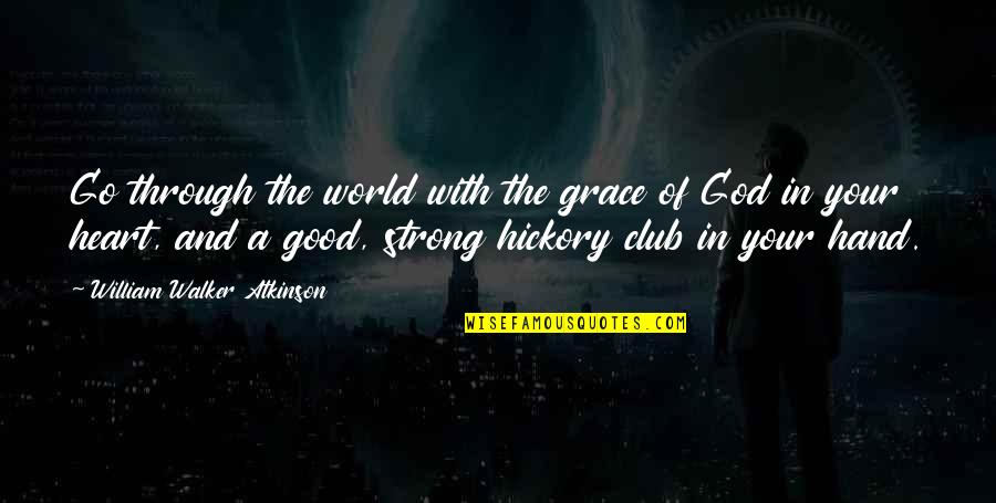 B Atkinson Quotes By William Walker Atkinson: Go through the world with the grace of