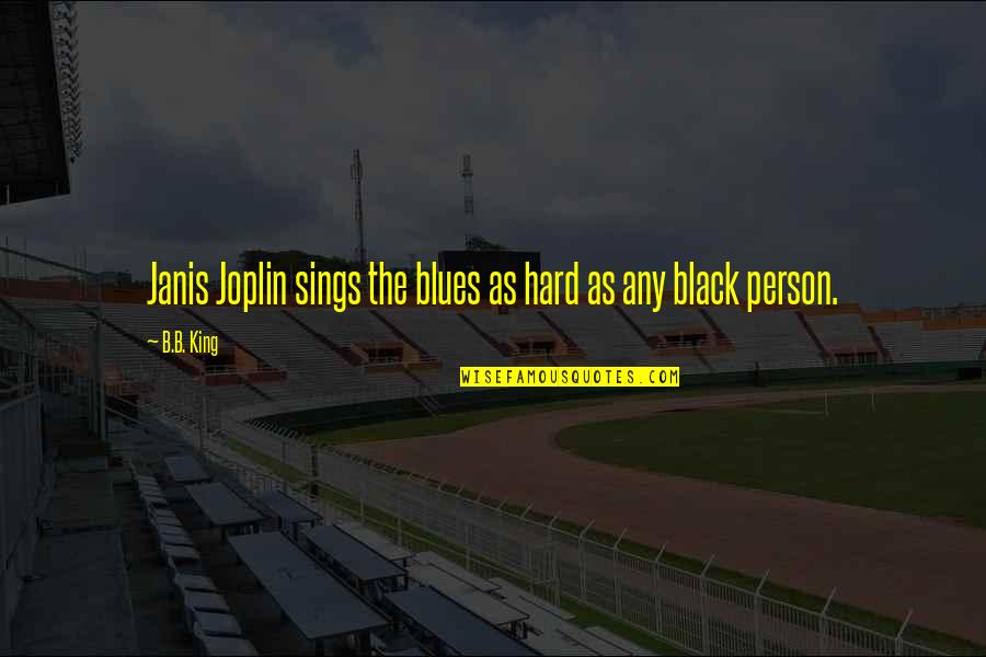 B B King Quotes By B.B. King: Janis Joplin sings the blues as hard as