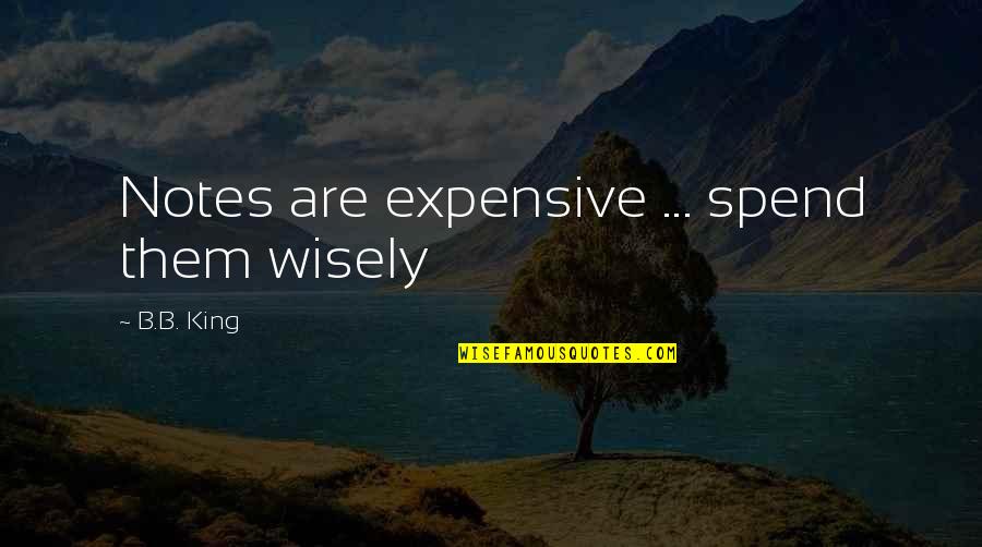 B B King Quotes By B.B. King: Notes are expensive ... spend them wisely