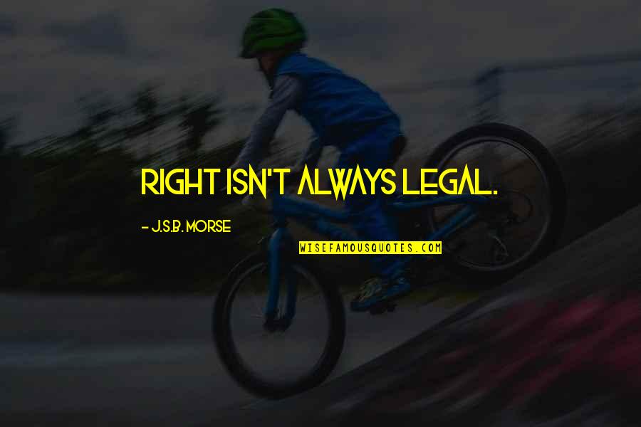 B B King Quotes By J.S.B. Morse: Right isn't always legal.