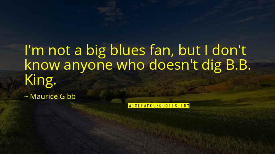 B B King Quotes By Maurice Gibb: I'm not a big blues fan, but I