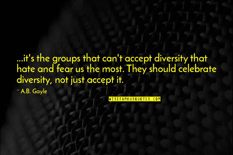 B&b Quotes By A.B. Gayle: ...it's the groups that can't accept diversity that