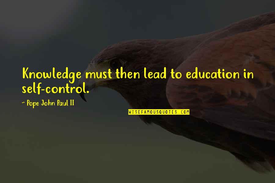 B.b. Warfield Quotes By Pope John Paul II: Knowledge must then lead to education in self-control.