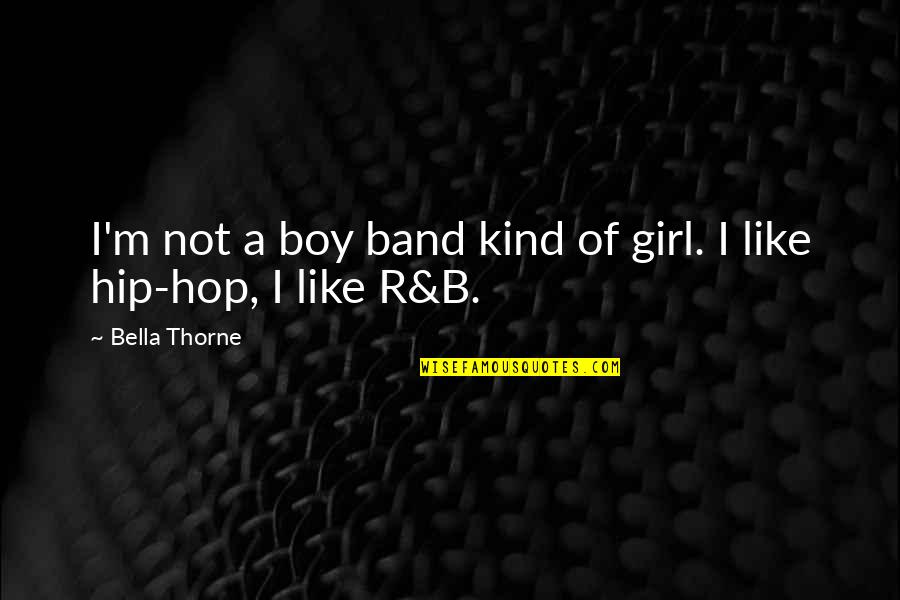 B Boy Quotes By Bella Thorne: I'm not a boy band kind of girl. B Boy Quotes By Bella Thorne: I'm not a boy band kind of girl.