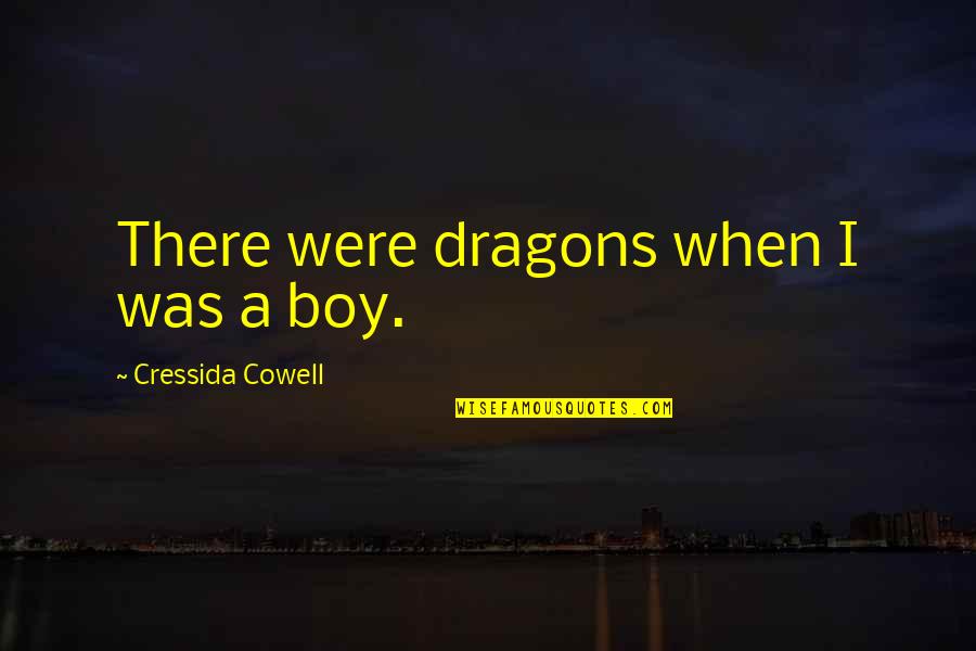 B Boy Quotes By Cressida Cowell: There were dragons when I was a boy. B Boy Quotes By Cressida Cowell: There were dragons when I was a boy.