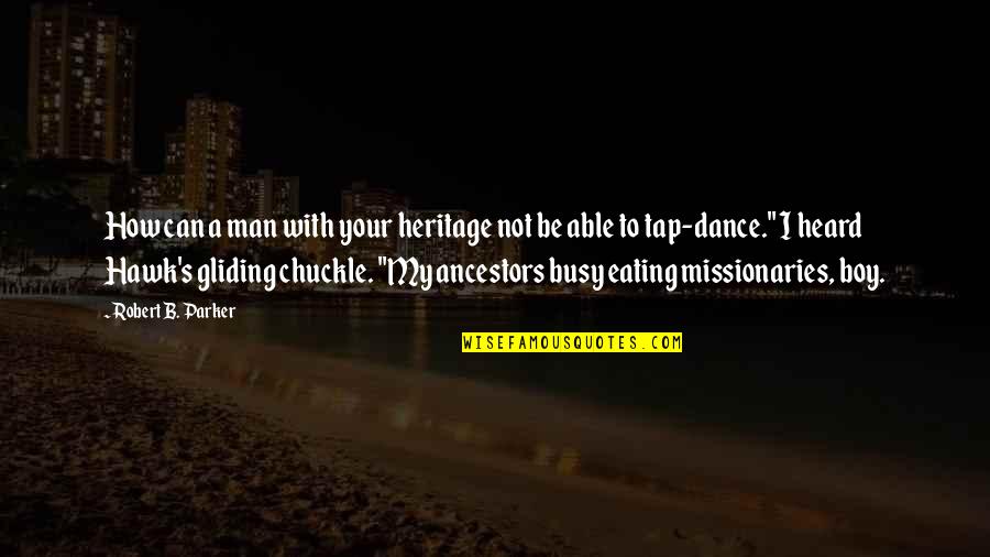 B Boy Quotes By Robert B. Parker: How can a man with your heritage not