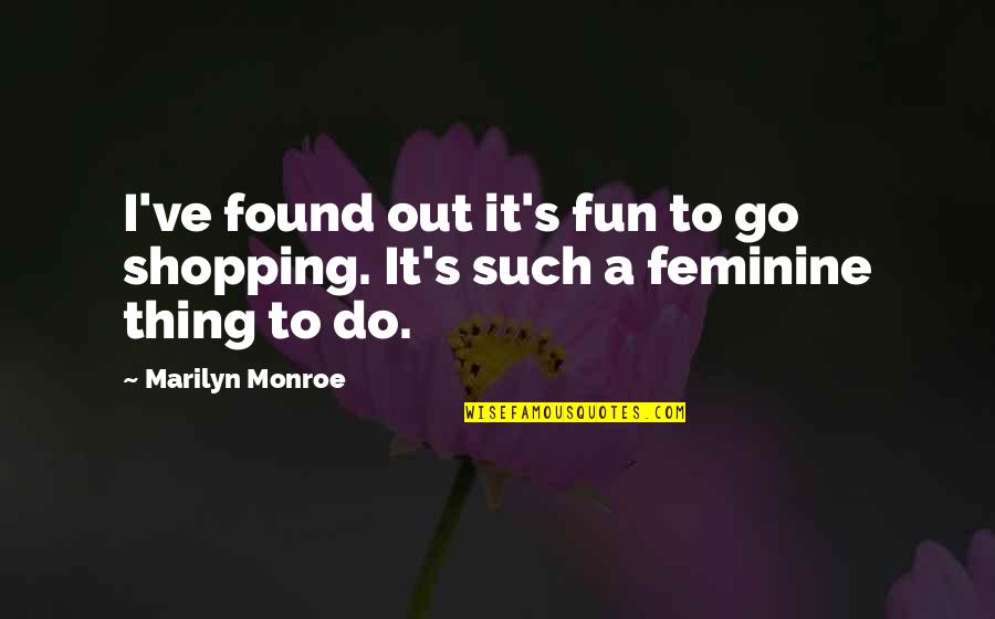 B Boying Quotes By Marilyn Monroe: I've found out it's fun to go shopping.
