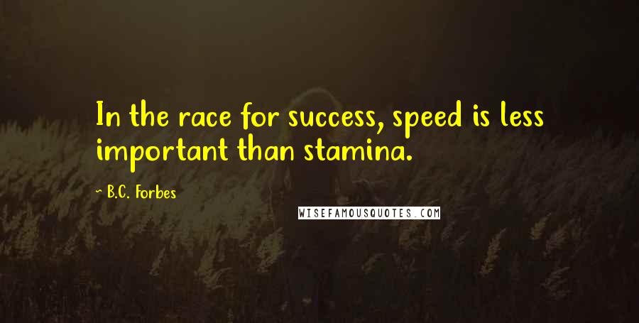 B.C. Forbes quotes: In the race for success, speed is less important than stamina.