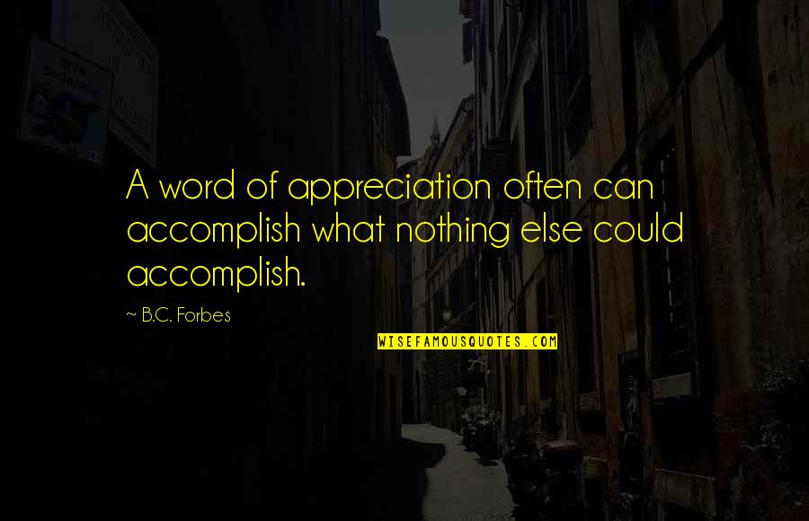 B C Forbes Quotes By B.C. Forbes: A word of appreciation often can accomplish what