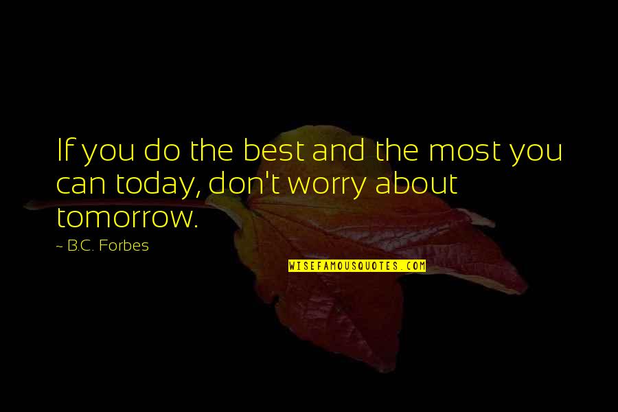 B C Forbes Quotes By B.C. Forbes: If you do the best and the most