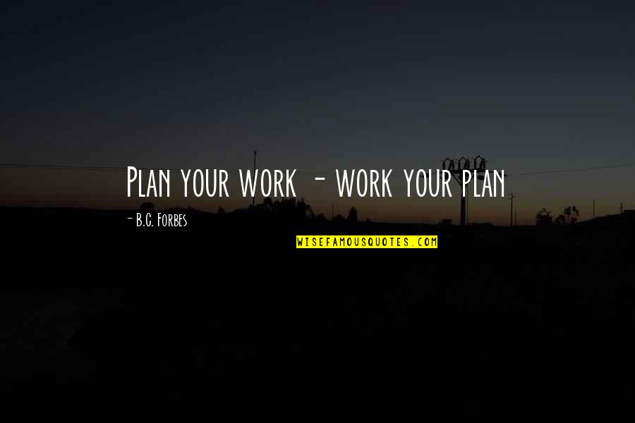 B C Forbes Quotes By B.C. Forbes: Plan your work - work your plan