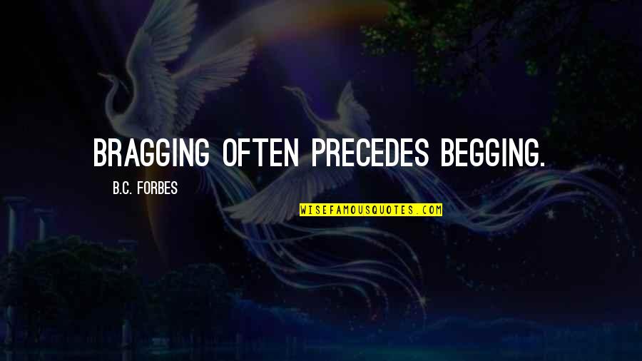 B C Forbes Quotes By B.C. Forbes: Bragging often precedes begging.