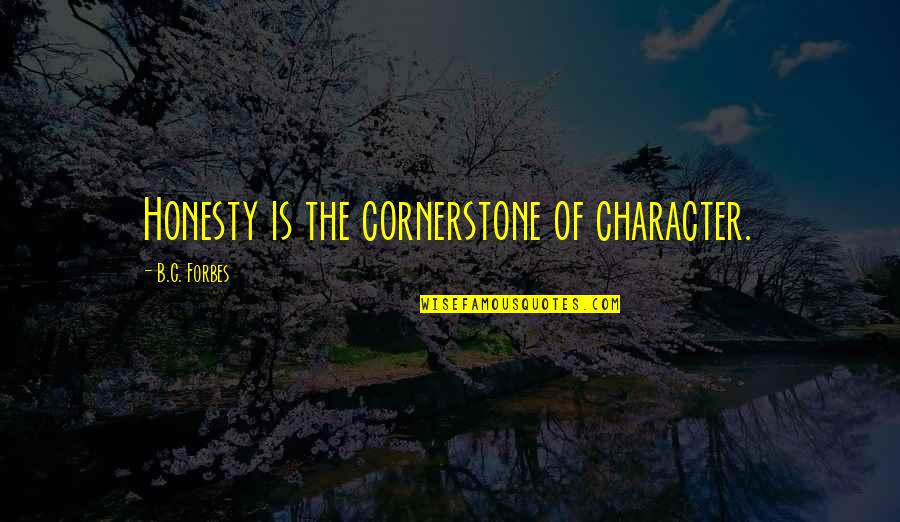 B C Forbes Quotes By B.C. Forbes: Honesty is the cornerstone of character.