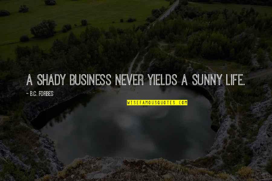 B C Forbes Quotes By B.C. Forbes: A shady business never yields a sunny life.