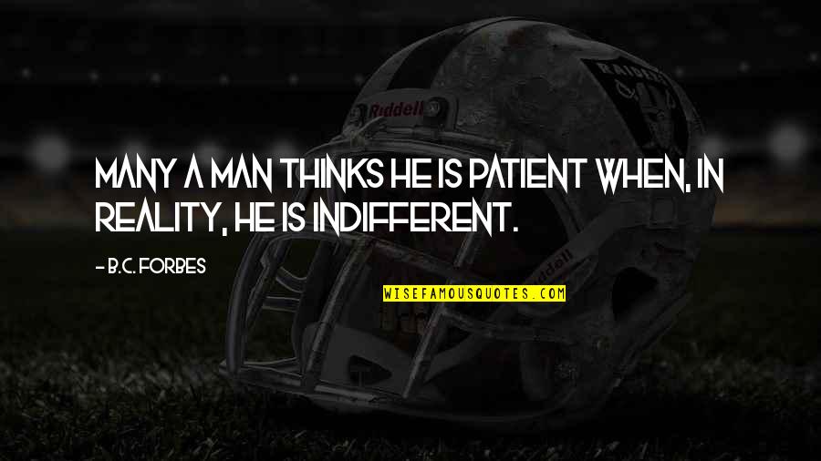 B C Forbes Quotes By B.C. Forbes: Many a man thinks he is patient when,