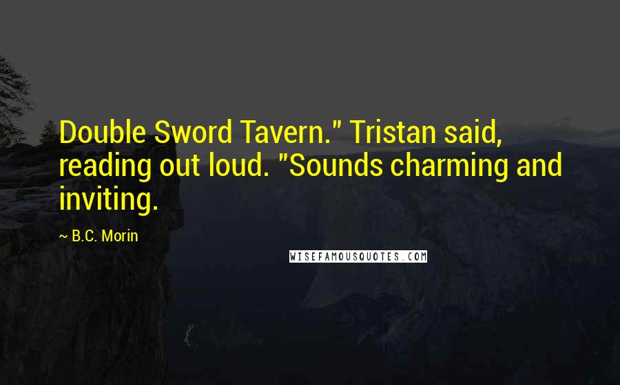 B.C. Morin quotes: Double Sword Tavern." Tristan said, reading out loud. "Sounds charming and inviting.