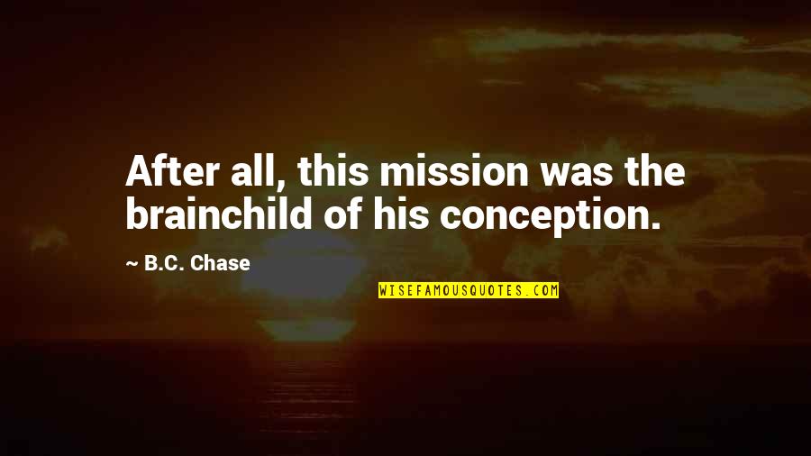 B.c Quotes By B.C. Chase: After all, this mission was the brainchild of