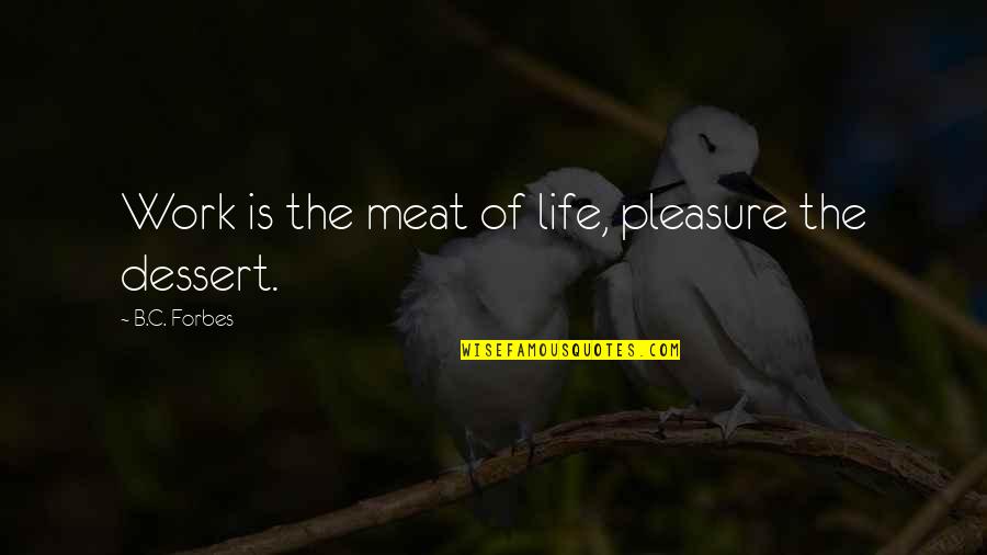 B.c Quotes By B.C. Forbes: Work is the meat of life, pleasure the