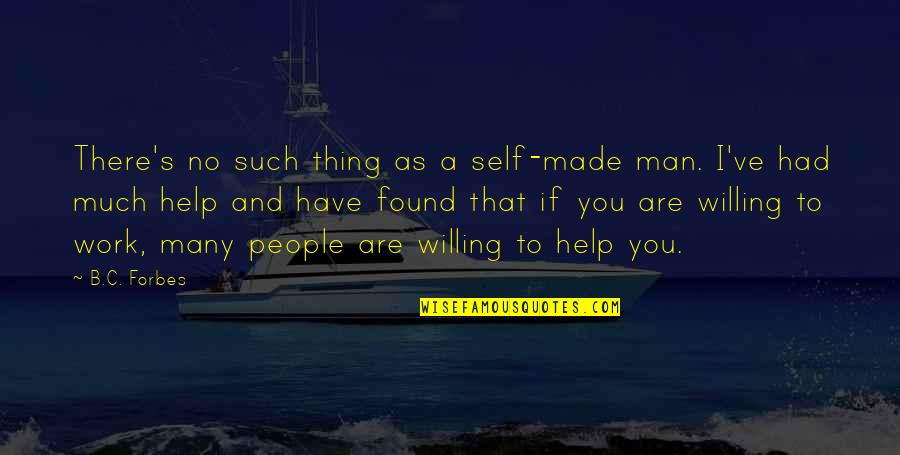 B.c Quotes By B.C. Forbes: There's no such thing as a self-made man.