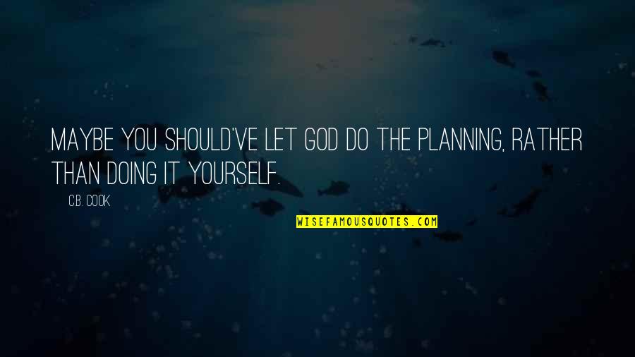 B.c Quotes By C.B. Cook: Maybe you should've let God do the planning,