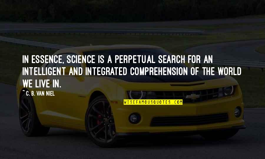 B.c Quotes By C. B. Van Niel: In essence, science is a perpetual search for