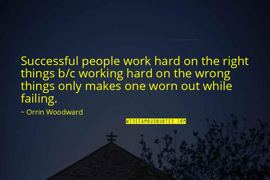 B.c Quotes By Orrin Woodward: Successful people work hard on the right things