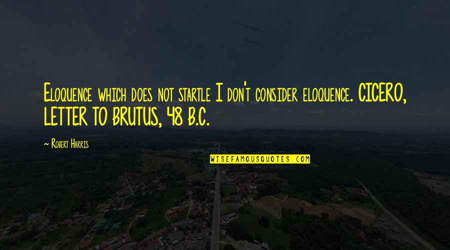 B.c Quotes By Robert Harris: Eloquence which does not startle I don't consider