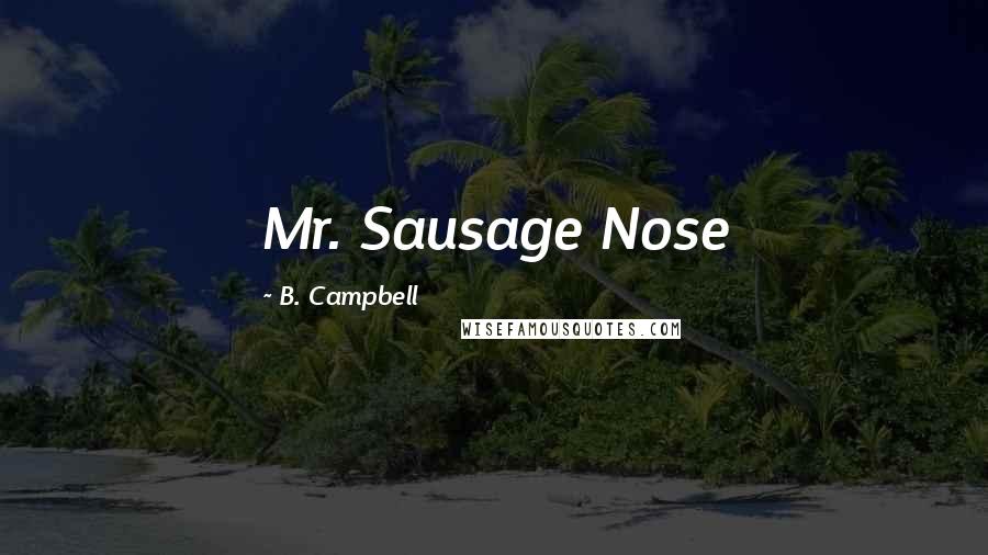 B. Campbell quotes: Mr. Sausage Nose