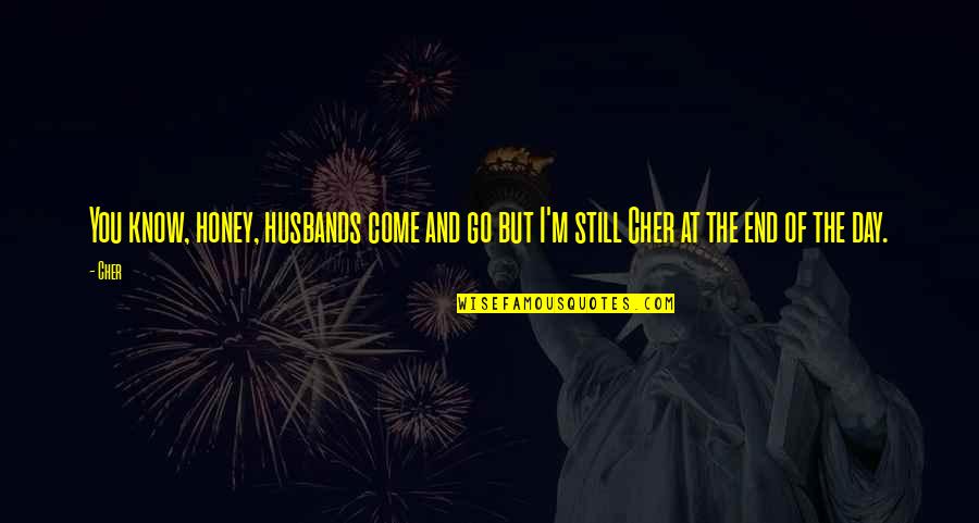 B Cher Quotes By Cher: You know, honey, husbands come and go but