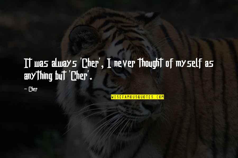 B Cher Quotes By Cher: It was always 'Cher', I never thought of